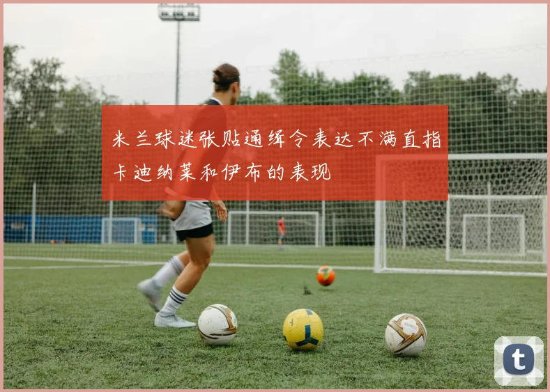 米兰球迷张贴通缉令表达不满直指卡迪纳莱和伊布的表现